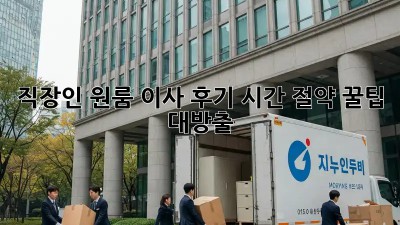직장인 원룸 이사 후기: 시간 절약 꿀팁 대방출!