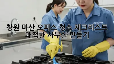 창원 마산 오피스 청소 체크리스트: 쾌적한 사무실 만들기
